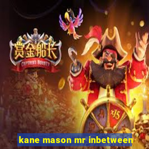 kane mason mr inbetween